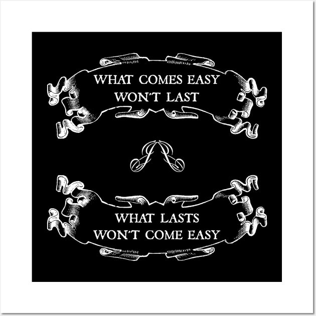 What comes easy won't last ; What lasts won't come easy Wall Art by PurpleFly